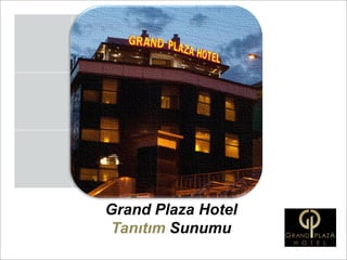 Grand Plaza Hotel
Tanıtım Sunumu
 