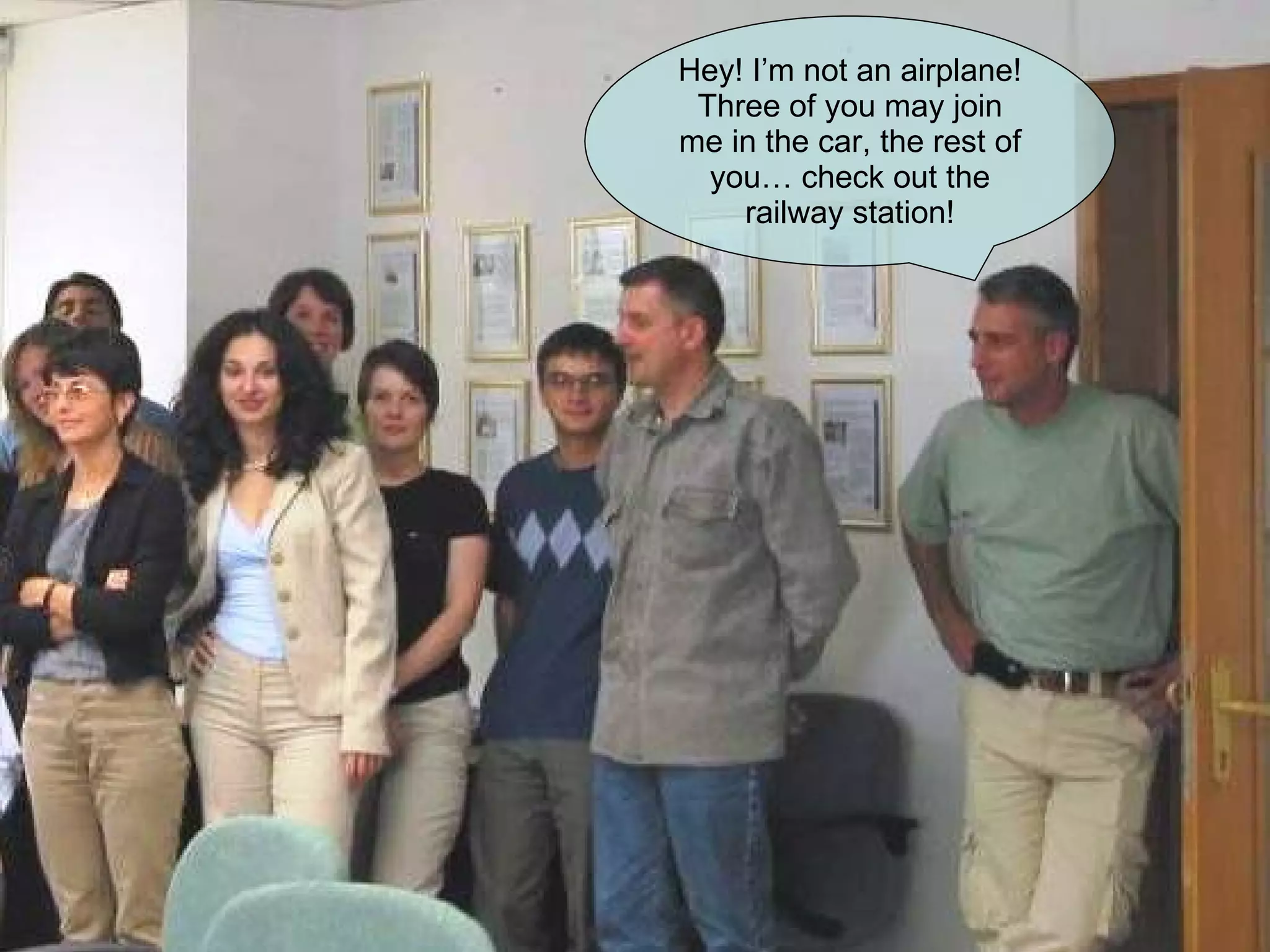 Hey! I’m not an airplane! Three of you may join me in the car, the rest of you… check out the railway station! 