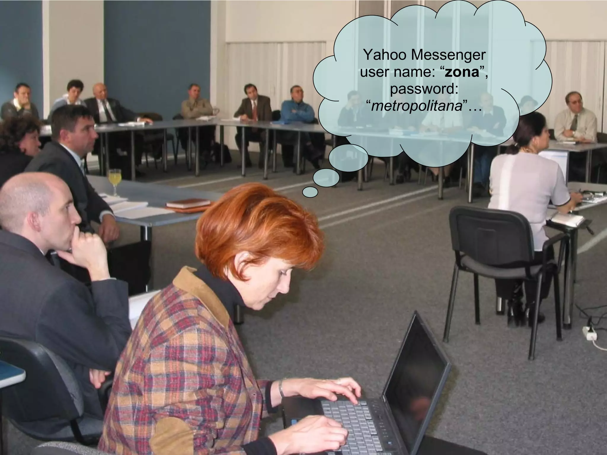 Yahoo Messenger user name: “ zona ”, password: “ metropolitana ”… 