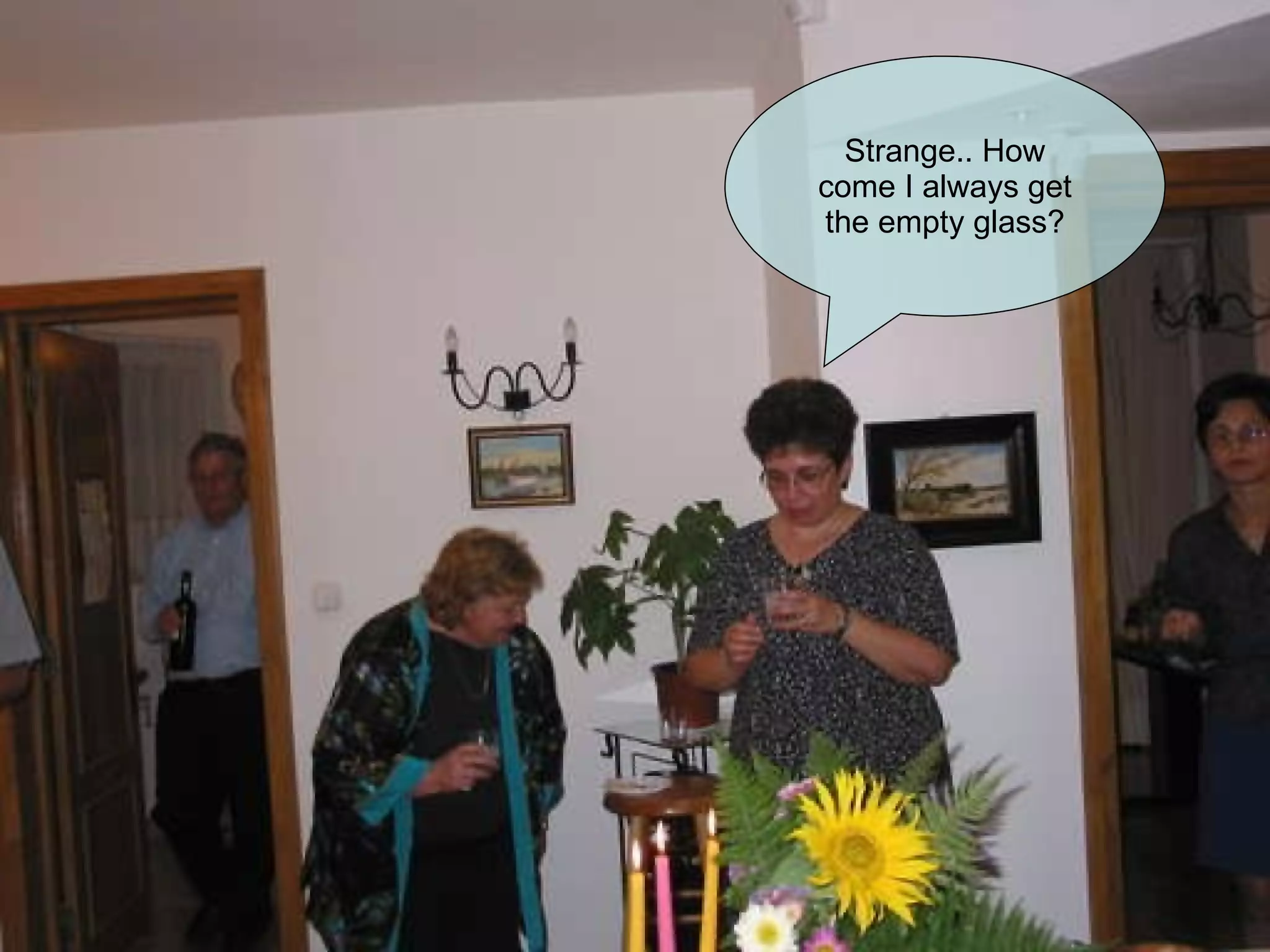 Strange.. How come I always get the empty glass? 