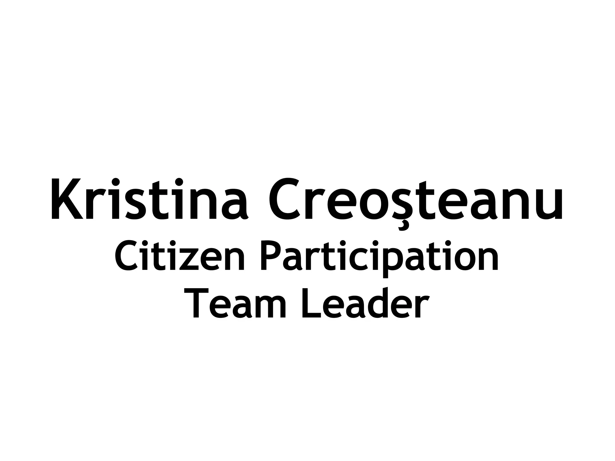 Kristina Creoşteanu Citizen Participation Team Leader 