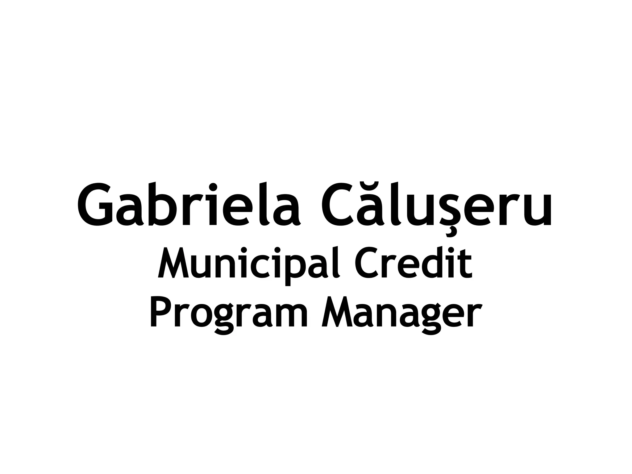 Gabriela Căluşeru Municipal Credit Program Manager 