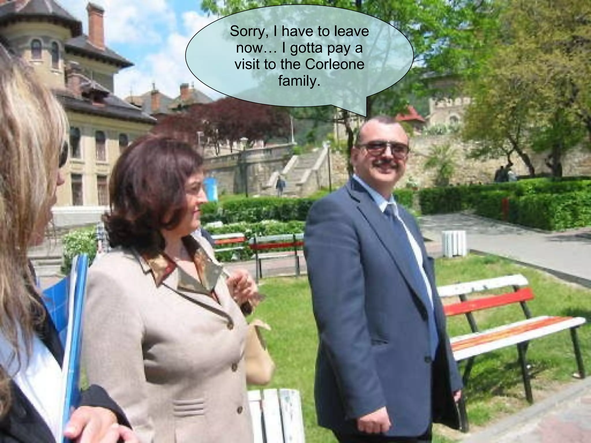 Sorry, I have to leave now… I gotta pay a visit to the Corleone family. 