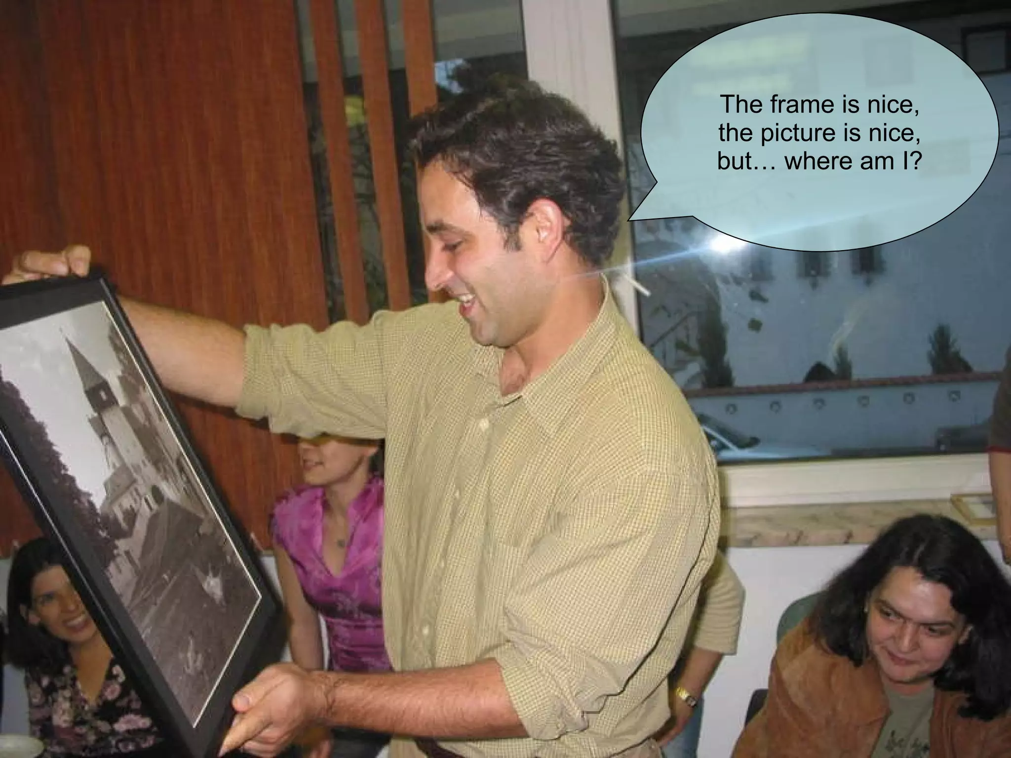 The frame is nice, the picture is nice, but… where am I? 