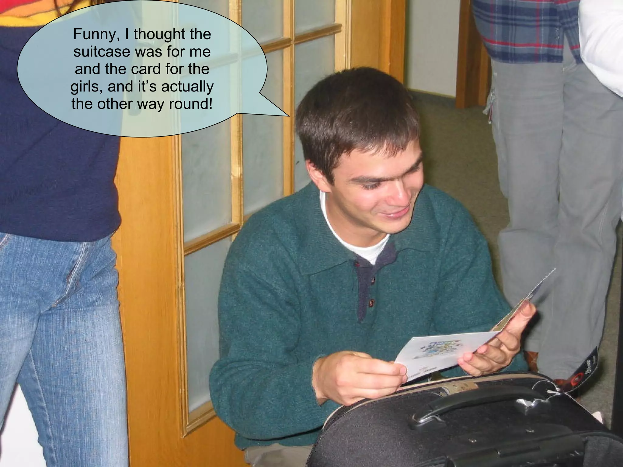 Funny, I thought the suitcase was for me and the card for the girls, and it’s actually the other way round! 