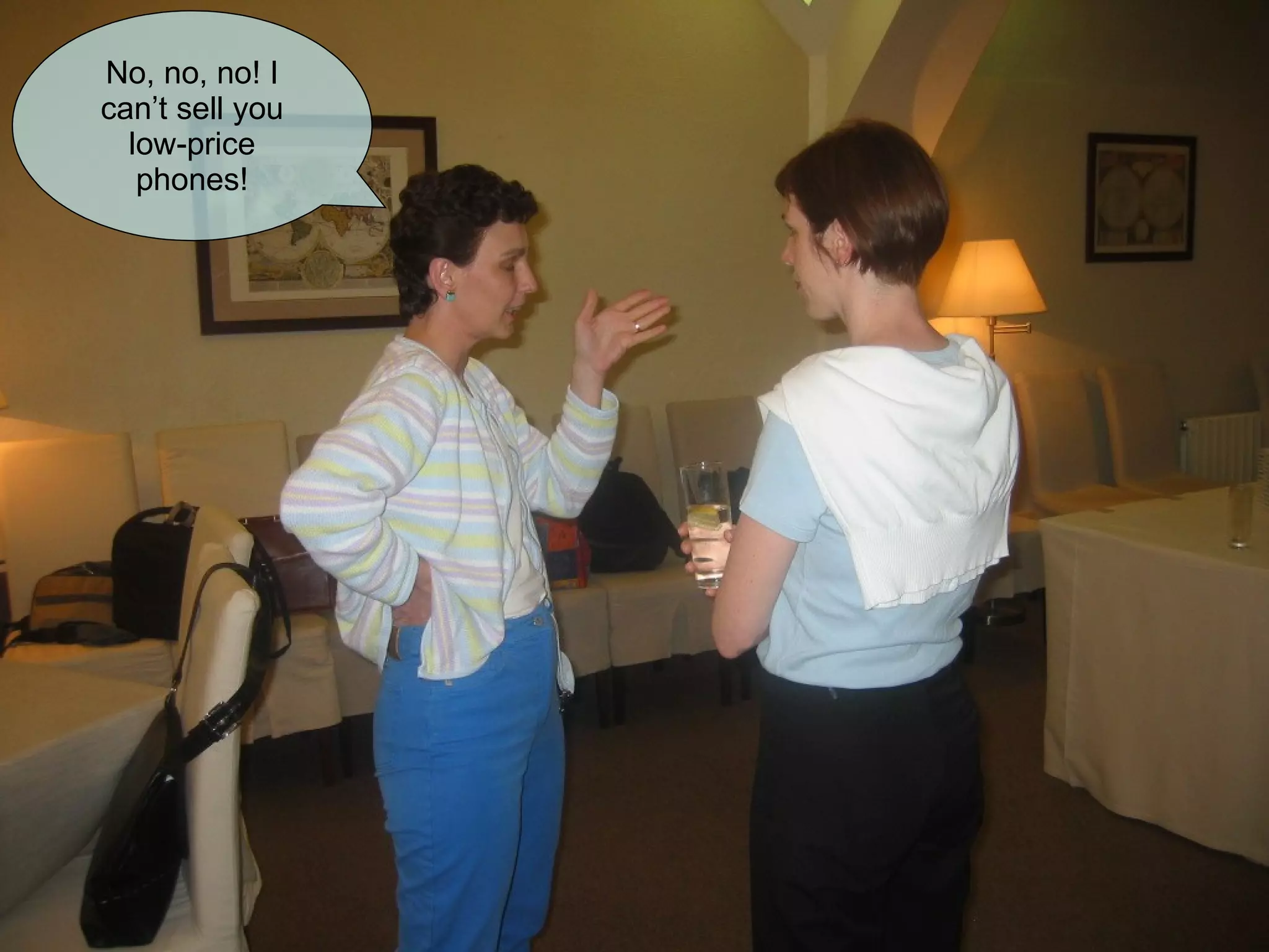 No, no, no! I can’t sell you low-price phones! 