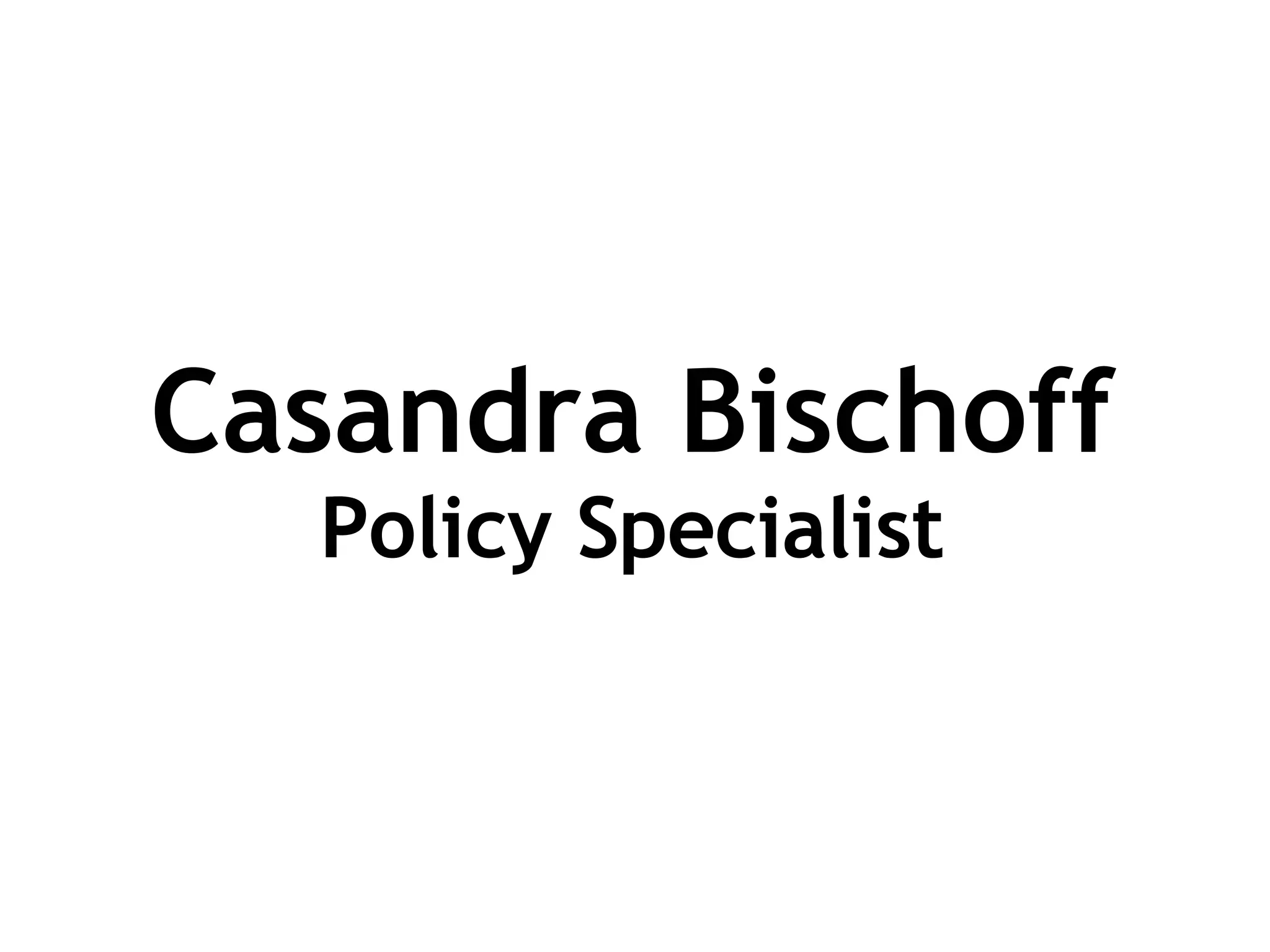 Casandra Bischoff Policy Specialist 