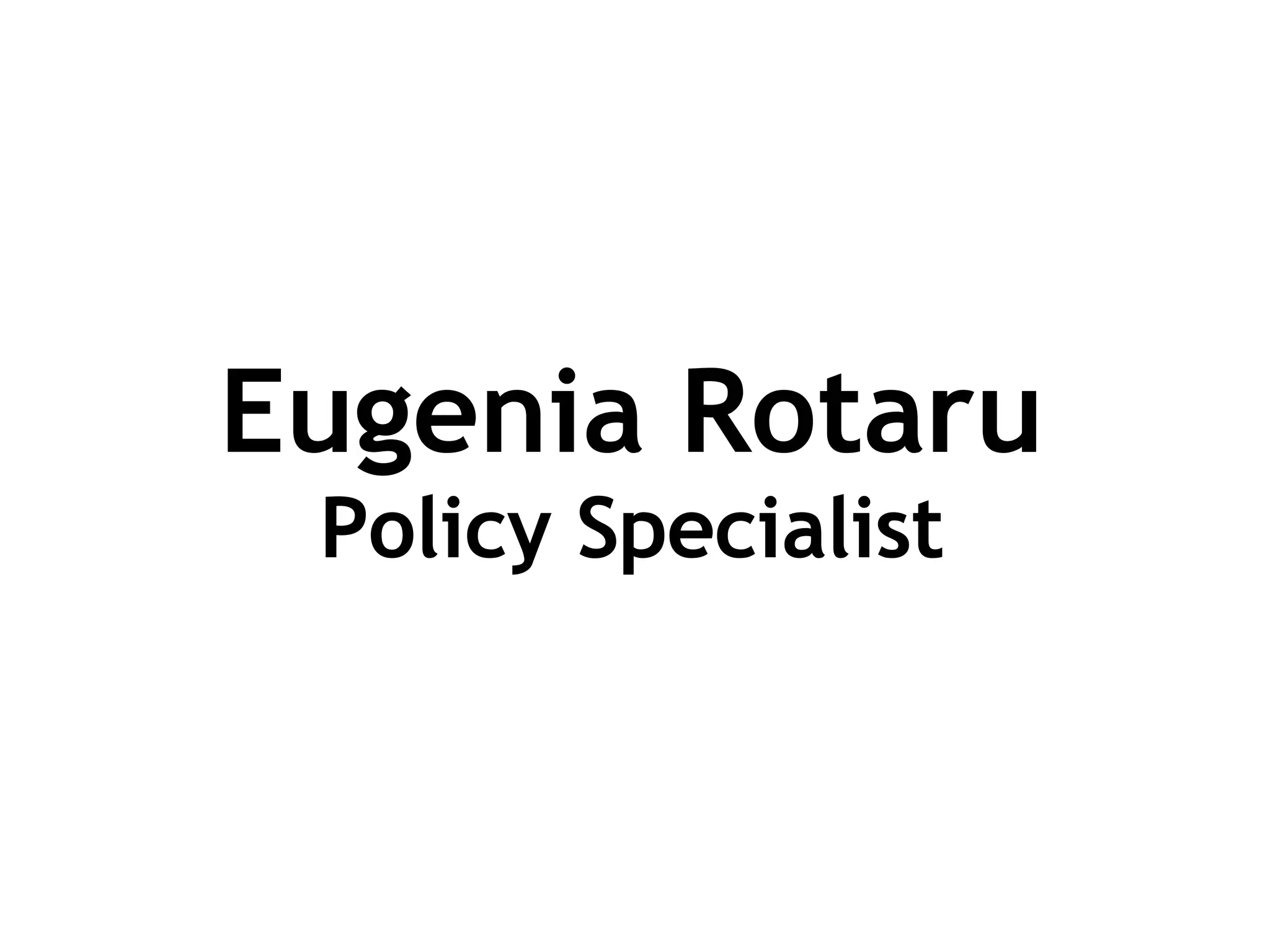 Eugenia Rotaru Policy Specialist 
