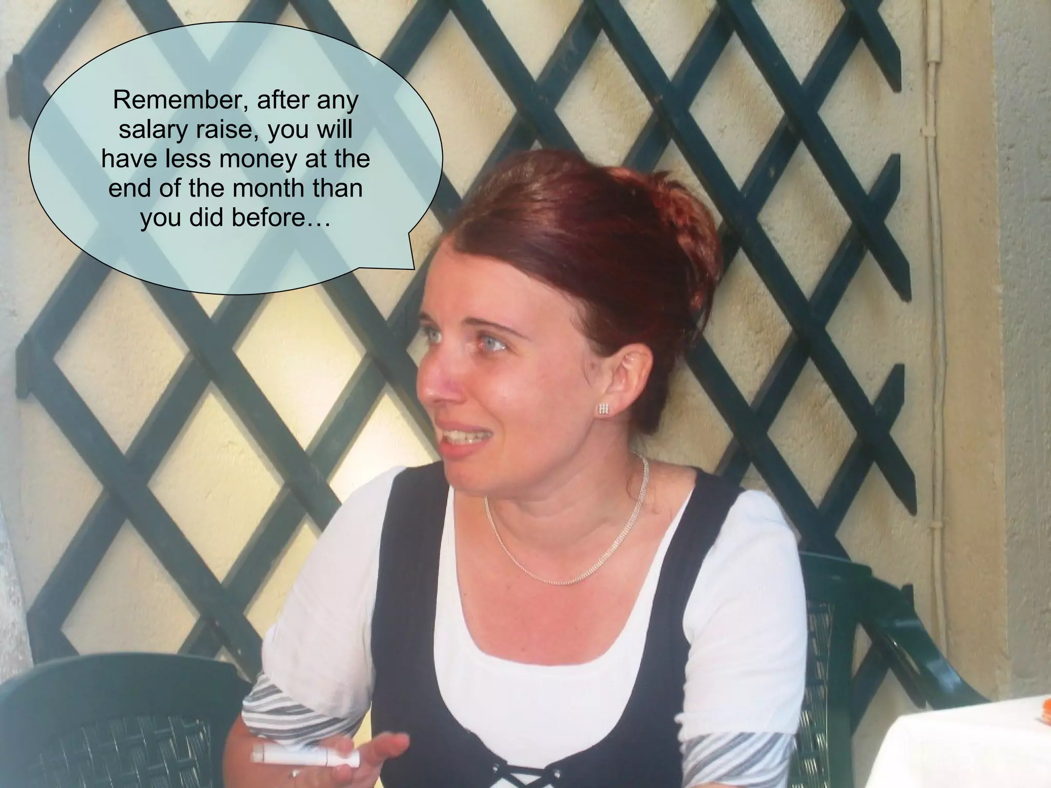 Remember, after any salary raise, you will have less money at the end of the month than you did before… 