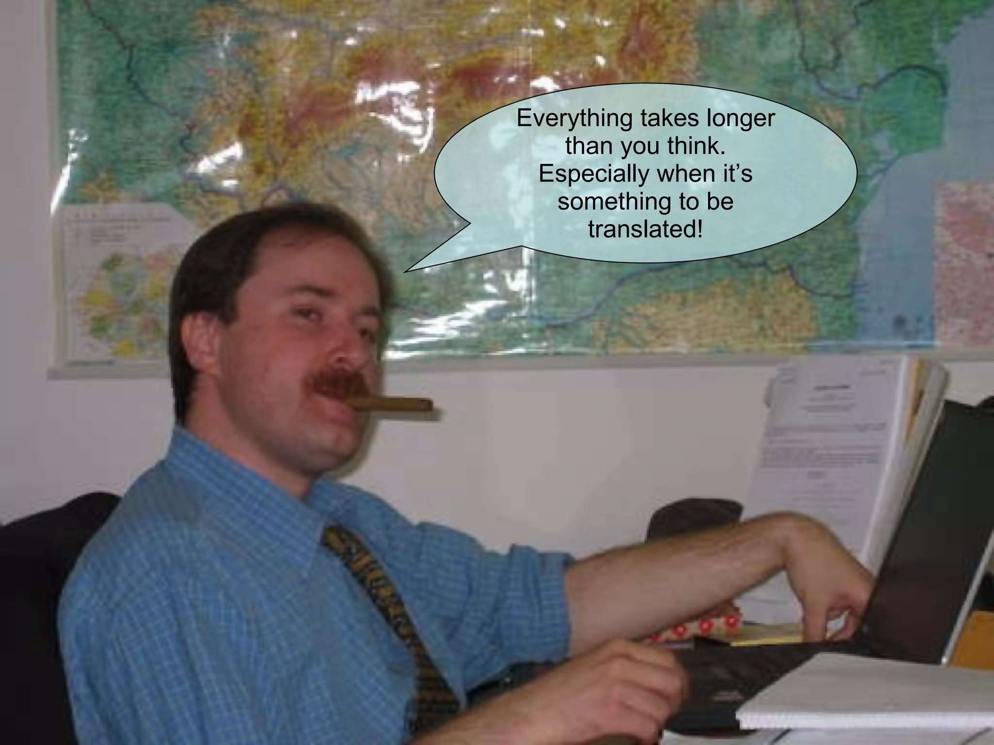 Everything takes longer than you think. Especially when it’s something to be translated! 