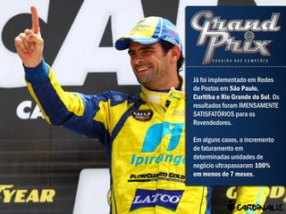Já foi implementado em Redes
de Postos em São Paulo,
Curitiba e Rio Grande do Sul. Os
resultados foram IMENSAMENTE
SATISFATÓRIOS para os
Revendedores.

Em alguns casos, o incremento
de faturamento em
determinadas unidades de
negócio ultrapassaram 100%
em menos de 7 meses.
 
