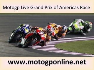 Motogp Live Grand Prix of Americas Race
www.motogponline.net
 
