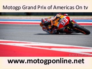 Motogp Grand Prix of Americas On tv
www.motogponline.net
 