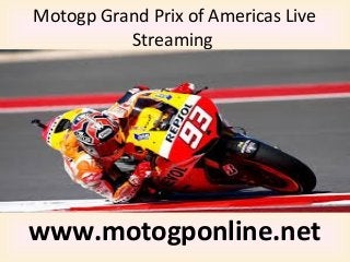Motogp Grand Prix of Americas Live
Streaming
www.motogponline.net
 