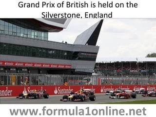 Grand Prix of British is held on the
Silverstone, England
www.formula1online.net
 