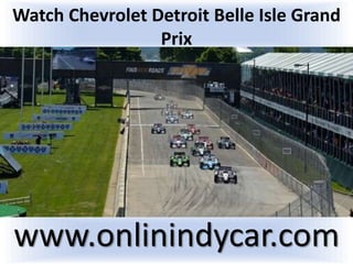 Watch Chevrolet Detroit Belle Isle Grand
Prix
www.onlinindycar.com
 