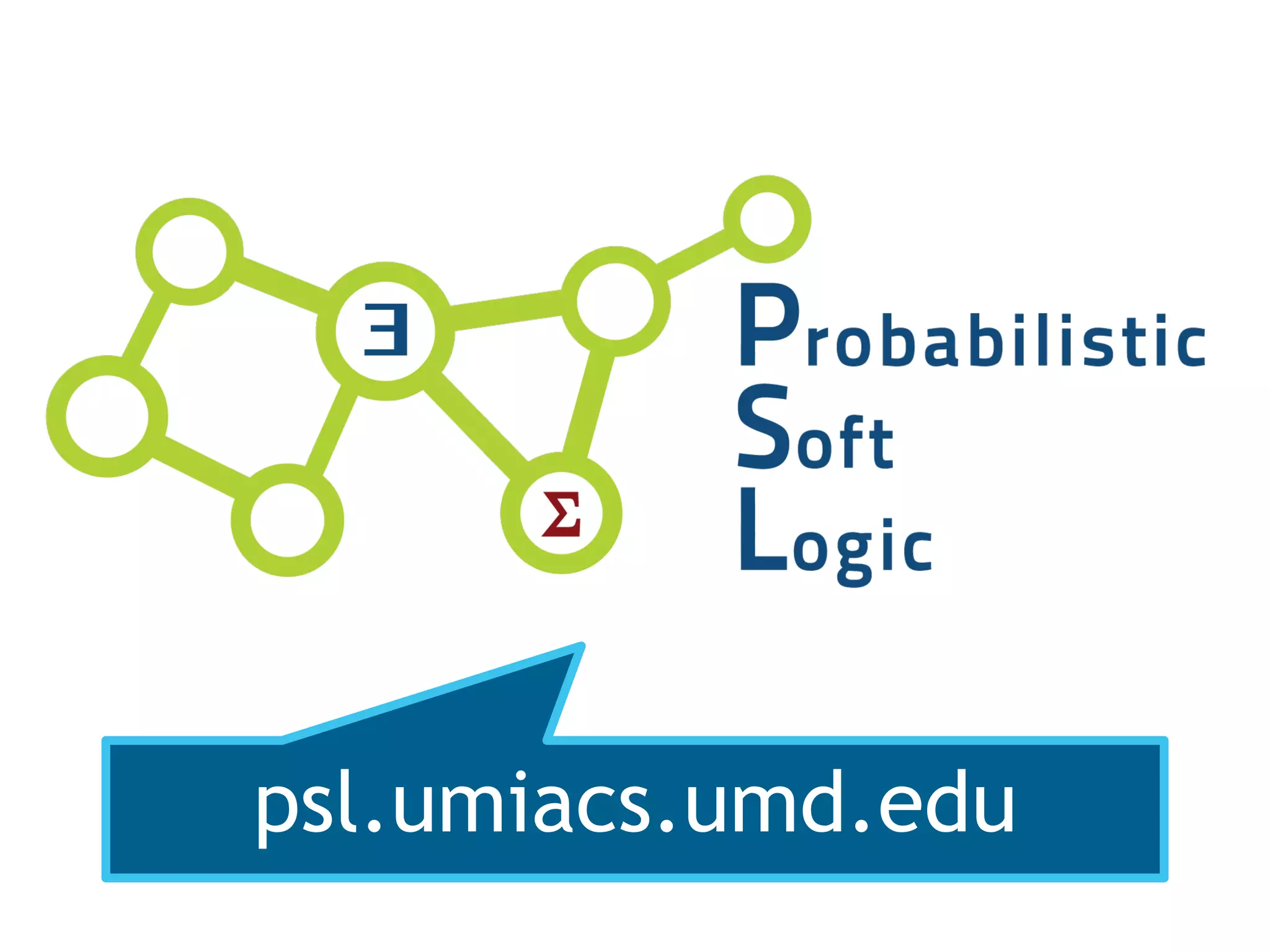 Probabilistic Soft Logic




psl.umiacs.umd.edu
 