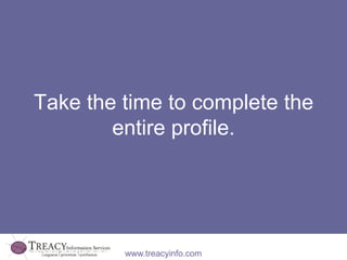 Take the time to complete the
        entire profile.




         www.treacyinfo.com
 