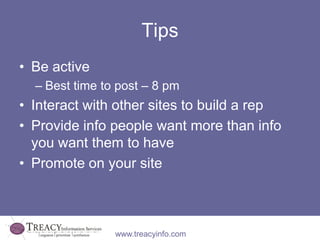 Tips
• Be active
  – Best time to post – 8 pm
• Interact with other sites to build a rep
• Provide info people want more t...