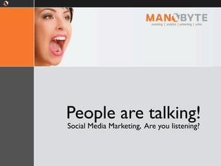 People are talking!
Social Media Marketing, Are you listening?