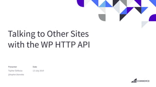 Talking to Other Sites
with the WP HTTP API
Presenter
Topher DeRosia
@topher1kenobe
Date
13 July 2019
 