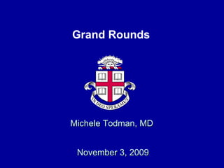 Michele Todman, MD    November 3, 2009 Grand Rounds 