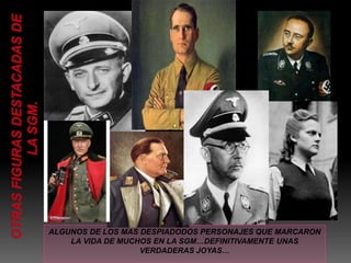 ALGUNOS DE LOS MAS DESPIADODOS PERSONAJES QUE MARCARON 
LA VIDA DE MUCHOS EN LA SGM…DEFINITIVAMENTE UNAS 
VERDADERAS JOYAS… 
 