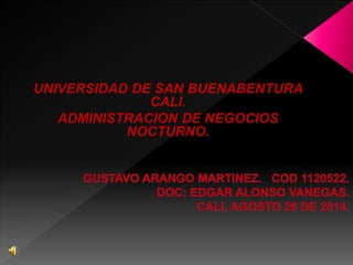 UNIVERSIDAD DE SAN BUENABENTURA 
CALI. 
ADMINISTRACION DE NEGOCIOS 
NOCTURNO. 
 