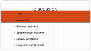 DISCUSSION
 SLE:
 Introduction
 General treatment
 Specific organ treatment
 Special conditions
 Prognosis and Survival
 