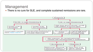 Management
 There is no cure for SLE, and complete sustained remissions are rare.
 