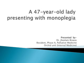 Presented by-
Dr. Jheelam Biswas
Resident, Phase A, Palliative Medicine
Orchid unit (Internal Medicine)
 