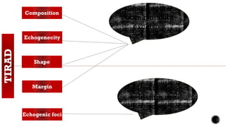 TIRAD Composition
Echogenecity
Shape
Margin
Echogenic foci
Single score
from mutually
exclusive
choices
More than one
feature in a
score
 