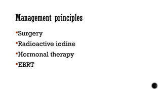 Management principles
Surgery
Radioactive iodine
Hormonal therapy
EBRT
 