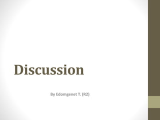 Discussion
By Edomgenet T. (R2)
 