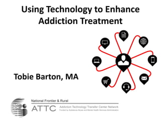 Tobie Barton, MA
Using Technology to Enhance
Addiction Treatment
 