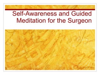 Self-Awareness and Guided
Meditation for the Surgeon
 