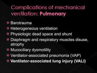  Barotrauma
 Heterogeneous ventilation
 Physiologic dead space and shunt
 Diaphragm and respiratory muscles disuse,
  atrophy
 Mucociliary dysmotility
 Ventilator-associated pneumonia (VAP)
 Ventilator-associated lung injury (VALI)
 