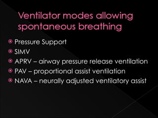  Pressure Support
 SIMV
 APRV – airway pressure release ventilation
 PAV – proportional assist ventilation
 NAVA – neurally adjusted ventilatory assist
 