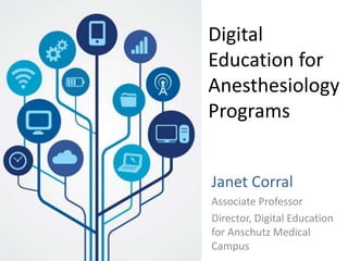 Digital
Education for
Anesthesiology
Programs
Janet Corral
Associate Professor
Director, Digital Education
for Anschutz Medical
Campus
 