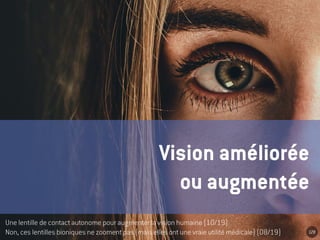 Vision améliorée
ou augmentée
Une lentille de contact autonome pour augmenter la vision humaine (10/19)
Non, ces lentilles...