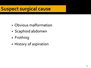 • Obvious malformation
• Scaphoid abdomen
• Frothing
• History of aspiration
21
 