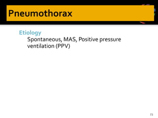Etiology
Spontaneous, MAS, Positive pressure
ventilation (PPV)
73
 