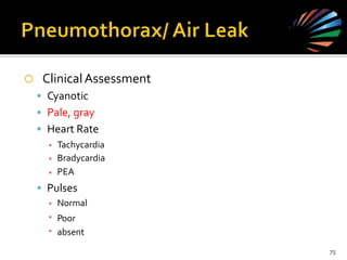  ClinicalAssessment
 Cyanotic
 Pale, gray
 Heart Rate
▪
▪
▪
Tachycardia
Bradycardia
PEA
 Pulses
▪
▪
▪
Normal
Poor
absent
75
 