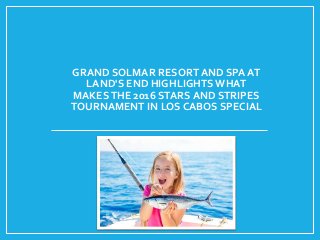 GRAND SOLMAR RESORT AND SPA AT
LAND'S END HIGHLIGHTS WHAT
MAKESTHE 2016 STARS AND STRIPES
TOURNAMENT IN LOS CABOS SPECIAL
 