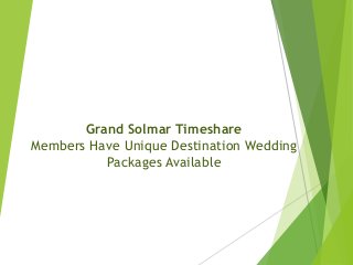 Grand Solmar Timeshare
Members Have Unique Destination Wedding
Packages Available
 