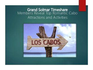 Grand Solmar Timeshare
Members Reveal Top Romantic Cabo
Attractions and Activities
 