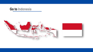 Go to Indonesia
 