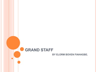 GRAND STAFF
BY ELORM BOVEN FIAHAGBE.
 