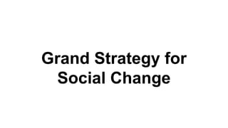 Grand Strategy for
Social Change
 