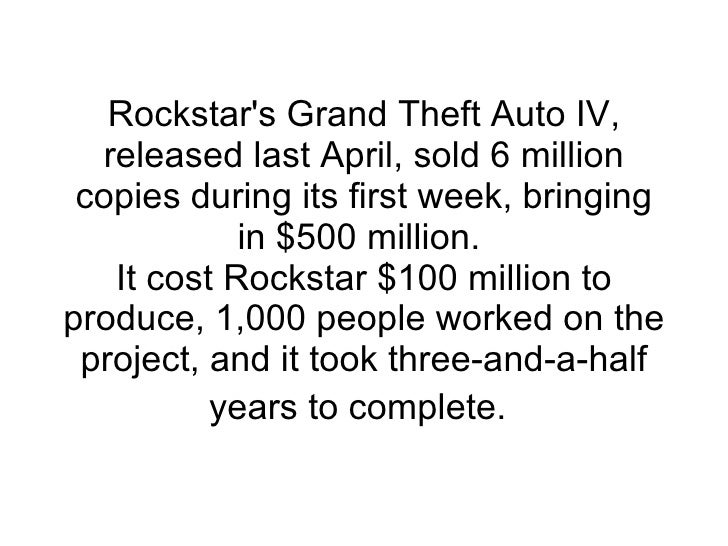 Rockstar's Grand Theft Auto IV, released last April, sold 6 million copies during its first week, bringing in $500 million...